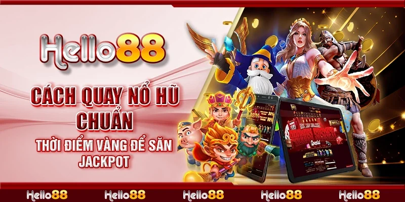 Cách quay nổ hũ chuẩn - Thời điểm vàng để săn jackpot