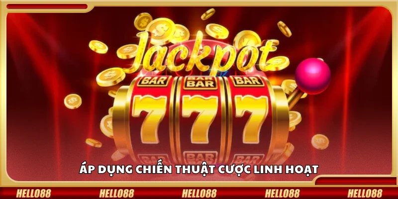 Áp dụng chiến thuật cược linh hoạt