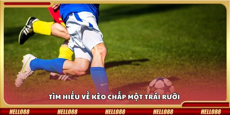 Tìm hiểu về kèo chấp một trái rưỡi