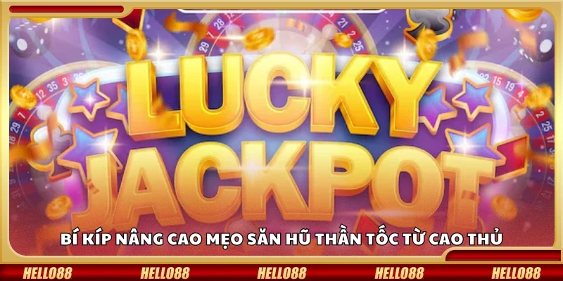  Tips nâng cao mẹo săn hũ thần tốc từ cao thủ